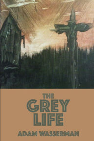 Title: The Grey Life, Author: Adam Wasserman