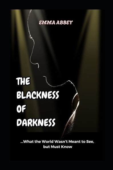 The Blackness of Darkness: What The World Wasn't Meant To See, But Must Know!