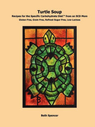 Title: Turtle Soup: Recipes for the Specific Carbohydrate Diet from an SCD Mom, Author: Beth Spencer