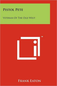 Title: Pistol Pete: Veteran Of The Old West, Author: Frank Eaton