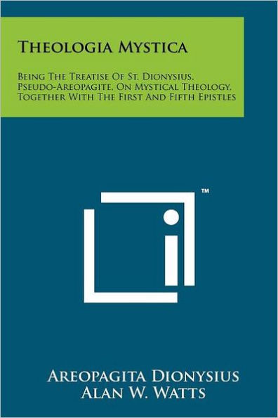 Theologia Mystica: Being The Treatise Of St. Dionysius, Pseudo-Areopagite, On Mystical Theology, Together With The First And Fifth Epistles