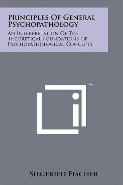 Principles of General Psychopathology: An Interpretation of the Theoretical Foundations of Psychopathological Concepts