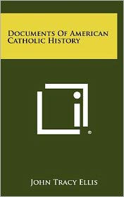 Title: Documents Of American Catholic History, Author: John Tracy Ellis