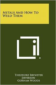 Title: Metals And How To Weld Them, Author: Theodore Brewster Jefferson