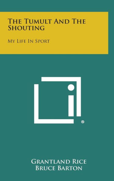 The Tumult and the Shouting: My Life in Sport