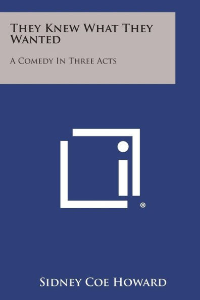 They Knew What They Wanted: A Comedy In Three Acts