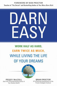 Free online textbooks download Darn Easy: Work Half as Hard, Earn Twice as Much, While Living the Life of Your Dreams in English by Peggy McColl, Brian Proctor