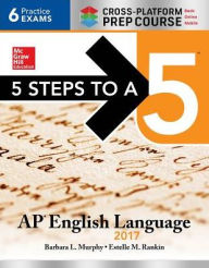 Title: 5 Steps to a 5: AP English Language 2017, Cross-Platform Prep Course, Author: Barbara L. Murphy