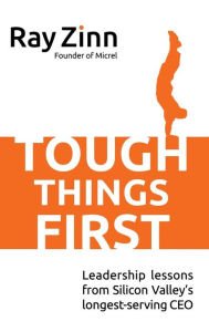 Title: Tough Things First: Leadership Lessons from Silicon Valley's Longest Serving CEO, Author: Ray Zinn