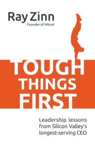 Title: Tough Things First: Leadership Lessons from Silicon Valley's Longest Serving CEO, Author: Ray Zinn