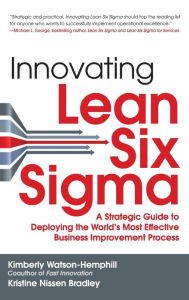 Title: Innovating Lean Six Sigma: A Strategic Guide to Deploying the World's Most Effective Business Improvement Process, Author: Kimberly Watson-Hemphill