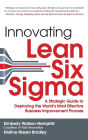 Innovating Lean Six Sigma: A Strategic Guide to Deploying the World's Most Effective Business Improvement Process