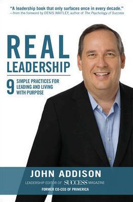 Real Leadership: 9 Simple Practices for Leading and Living with Purpose