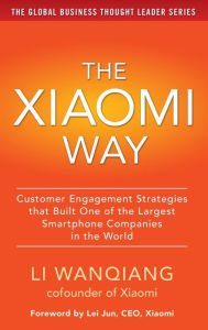 Title: The Xiaomi Way: Customer Engagement Strategies That Built One of the Largest Smartphone Companies in the World, Author: Li Wanqiang