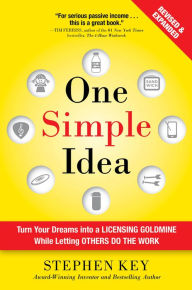 Title: One Simple Idea, Revised and Expanded Edition: Turn Your Dreams into a Licensing Goldmine While Letting Others Do the Work, Author: Stephen Key