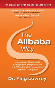Title: The Alibaba Way: Unleashing Grass-Roots Entrepreneurship to Build the World's Most Innovative Internet Company, Author: Ying Lowrey