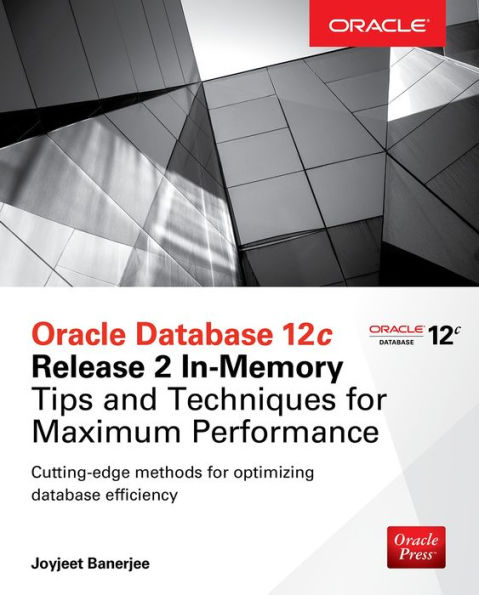 Oracle Database 12c Release 2 In-Memory: Tips and Techniques for Maximum Performance