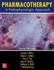 Title: Pharmacotherapy: A Pathophysiologic Approach, Tenth Edition / Edition 10, Author: Gary C. Yee