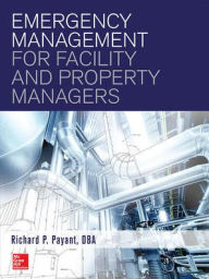 Title: Emergency Management for Facility and Property Managers / Edition 1, Author: Richard Payant