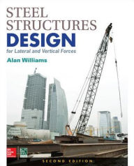Title: Steel Structures Design for Lateral and Vertical Forces, Second Edition / Edition 2, Author: Alan Williams