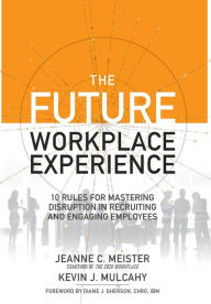 Title: The Future Workplace Experience: 10 Rules For Mastering Disruption in Recruiting and Engaging Employees, Author: Kevin Mulcahy