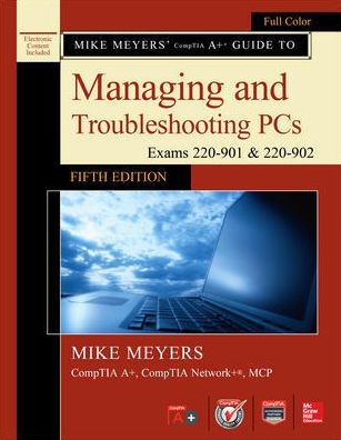 Mike Meyers' CompTIA A+ Guide to Managing and Troubleshooting PCs, Fifth Edition (Exams 220-901 & 220-902) / Edition 5