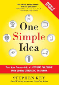 Title: One Simple Idea, Revised and Expanded Edition: Turn Your Dreams into a Licensing Goldmine While Letting Others Do the Work, Author: Stephen Key