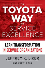 Title: The Toyota Way to Service Excellence (PB): Lean Transformation in Service Organizations, Author: Jeffrey K. Liker