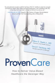 Title: ProvenCare: How to Deliver Value-Based Healthcare the Geisinger Way, Author: Glenn D. Steele Jr.