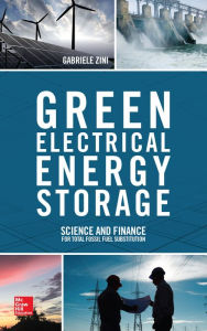 Title: Green Electrical Energy Storage: Science and Finance for Total Fossil Fuel Substitution, Author: Gabriele Zini