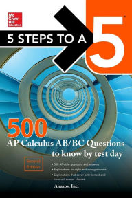 Title: 5 Steps to a 5 500 AP Calculus AB/BC Questions to Know by Test Day, Second Edition, Author: Anaxos