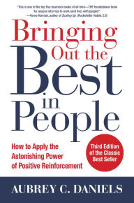 Title: Bringing Out the Best in People: How to Apply the Astonishing Power of Positive Reinforcement, Third Edition, Author: Aubrey C. Daniels