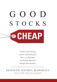 Title: Good Stocks Cheap: Value Investing with Confidence for a Lifetime of Stock Market Outperformance, Author: Kenneth Jeffrey Marshall