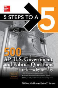 Title: 5 Steps to a 5: 500 AP U.S. Government and Politics Questions to Know by Test Day, Second Edition, Author: William Madden