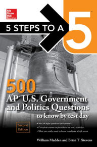 Title: 5 Steps to a 5: 500 AP U.S. Government and Politics Questions to Know by Test Day, Second Edition, Author: William Madden