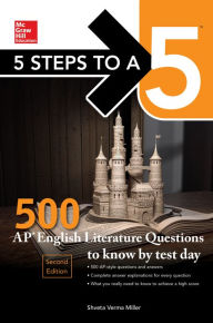 Title: 5 Steps to a 5: 500 AP English Literature Questions to Know by Test Day, Second Edition, Author: Shveta Verma Miller