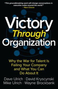 Title: Victory Through Organization: Why the War for Talent is Failing Your Company and What You Can Do About It, Author: Dave Ulrich