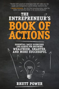 Title: The Entrepreneurs Book of Actions: Essential Daily Exercises and Habits for Becoming Wealthier, Smarter, and More Successful, Author: Rhett Power