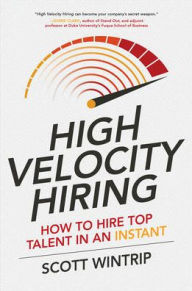 Title: High Velocity Hiring: How to Hire Top Talent in an Instant, Author: Scott Wintrip