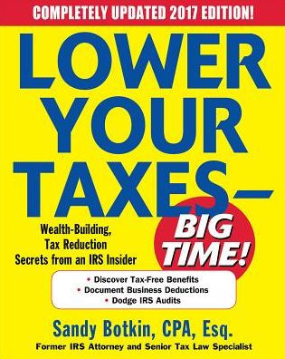 Lower Your Taxes - BIG TIME! 2017-2018 Edition: Wealth Building, Tax Reduction Secrets from an IRS Insider