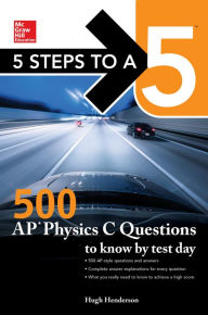 Title: 5 Steps to a 5: 500 AP Physics C Questions to Know by Test Day, Author: Hugh Henderson