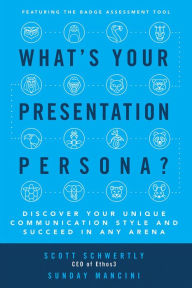 Title: What's Your Presentation Persona? Discover Your Unique Communication Style and Succeed in Any Arena, Author: Scott Schwertly