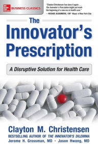 Title: The Innovator's Prescription: A Disruptive Solution for Health Care, Author: Jason Hwang