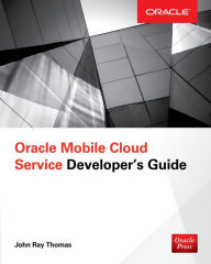 Title: Oracle Mobile Cloud Service Developer's Guide, Author: John Thomas