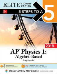 Title: 5 Steps to a 5: AP Physics 1: Algebra-Based 2018, Elite Student Edition, Author: Greg Jacobs