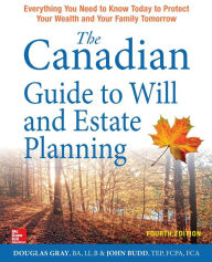 Title: The Canadian Guide to Will and Estate Planning: Everything You Need to Know Today to Protect Your Wealth and Your Family Tomorrow, Fourth Edition, Author: Douglas Gray