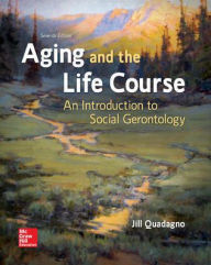 Title: Aging and the Life Course: An Introduction to Social Gerontology / Edition 7, Author: Jill Quadagno