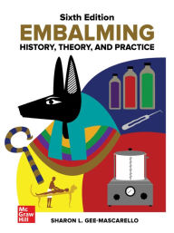 Title: Embalming: History, Theory, and Practice, Sixth Edition, Author: Sharon Gee-Mascarello