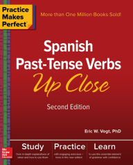Title: Practice Makes Perfect: Spanish Past-Tense Verbs Up Close, Second Edition, Author: Eric W. Vogt