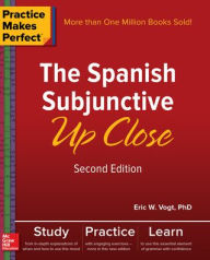 Title: Practice Makes Perfect: The Spanish Subjunctive Up Close, Second Edition, Author: Eric W. Vogt
